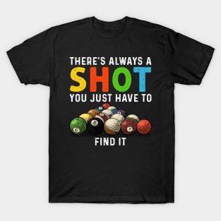 There's Always A Shot You Just Have To Find It Billiards T-Shirt